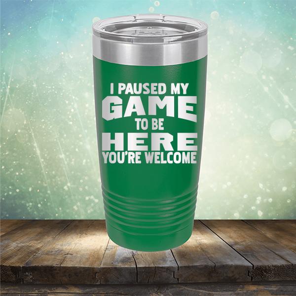 I Paused My Game To Be Here You&#39;re Welcome - Laser Etched Tumbler Mug