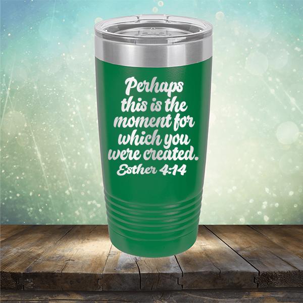 Perhaps This is The Moment For Which You Were Created. Esther 4:14 - Laser Etched Tumbler Mug