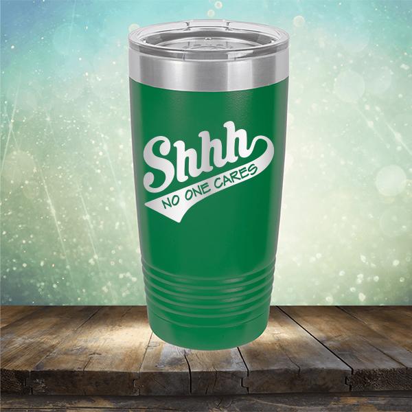 Shhh No One Cares - Laser Etched Tumbler Mug