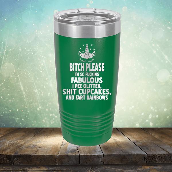 Bitch Please I&#39;m So Fucking Fabulous I Pee Glitter Shit Cupcakes And Fart Rainbows - Laser Etched Tumbler Mug
