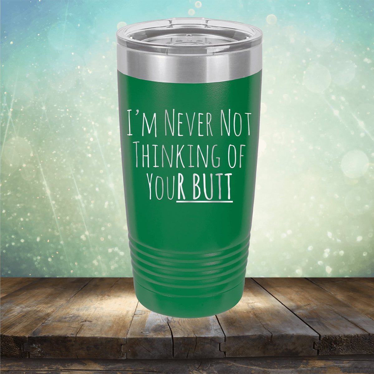 I&#39;M Never Not Thinking of Your Butt - Laser Etched Tumbler Mug