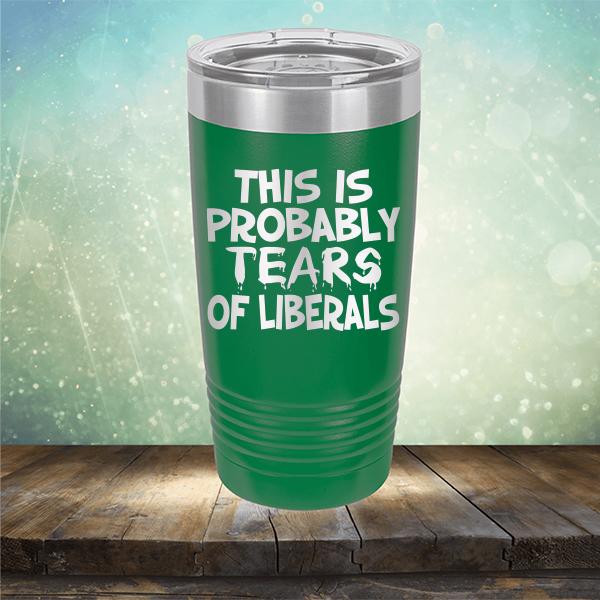 This is Probably Tears of Liberals - Laser Etched Tumbler Mug