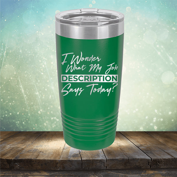 I Wonder What My Job Description Says Today? - Laser Etched Tumbler Mug