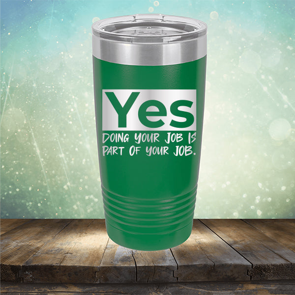 Yes Doing Your Job is Part of Your Job - Laser Etched Tumbler Mug