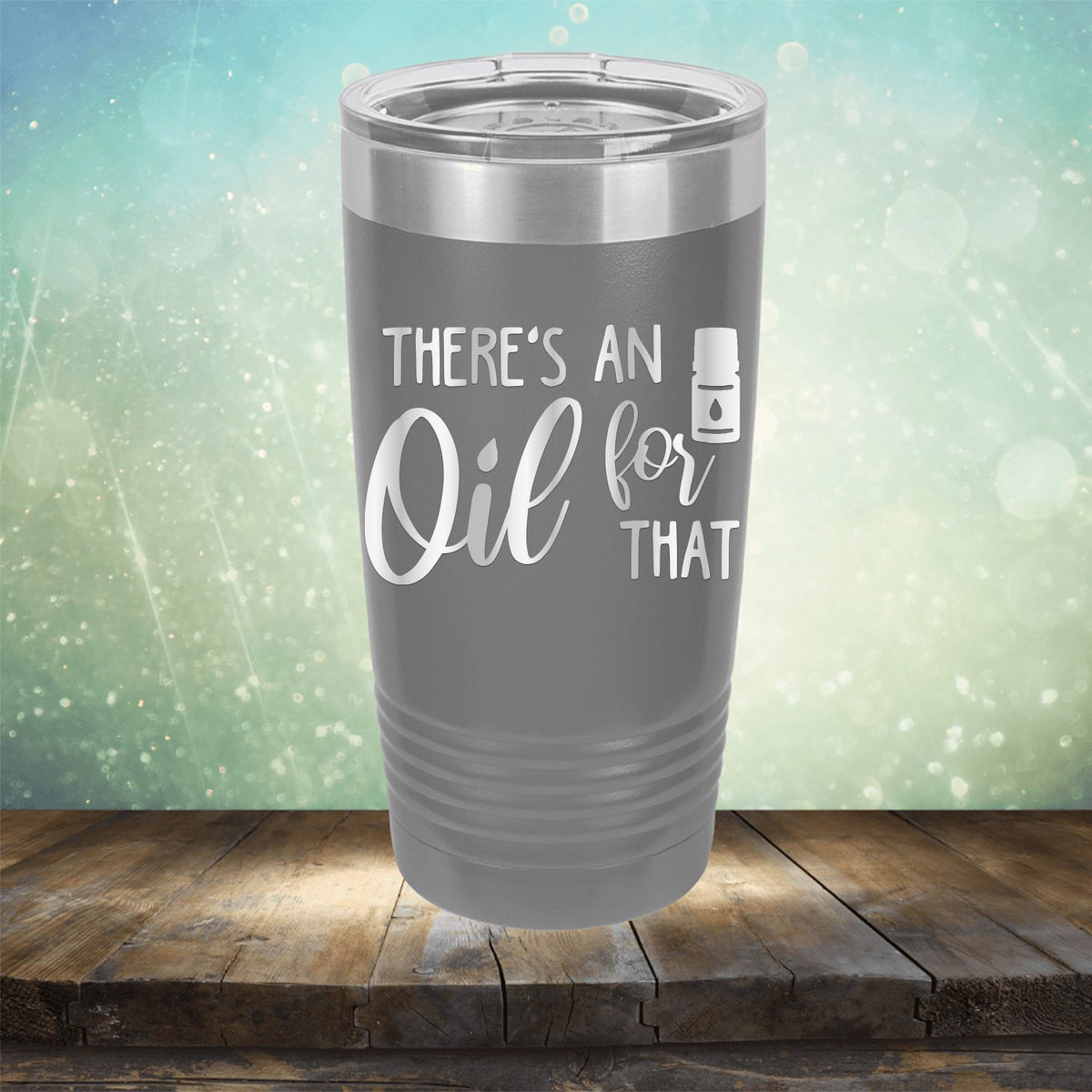 There&#39;s An Oil For That - Laser Etched Tumbler Mug