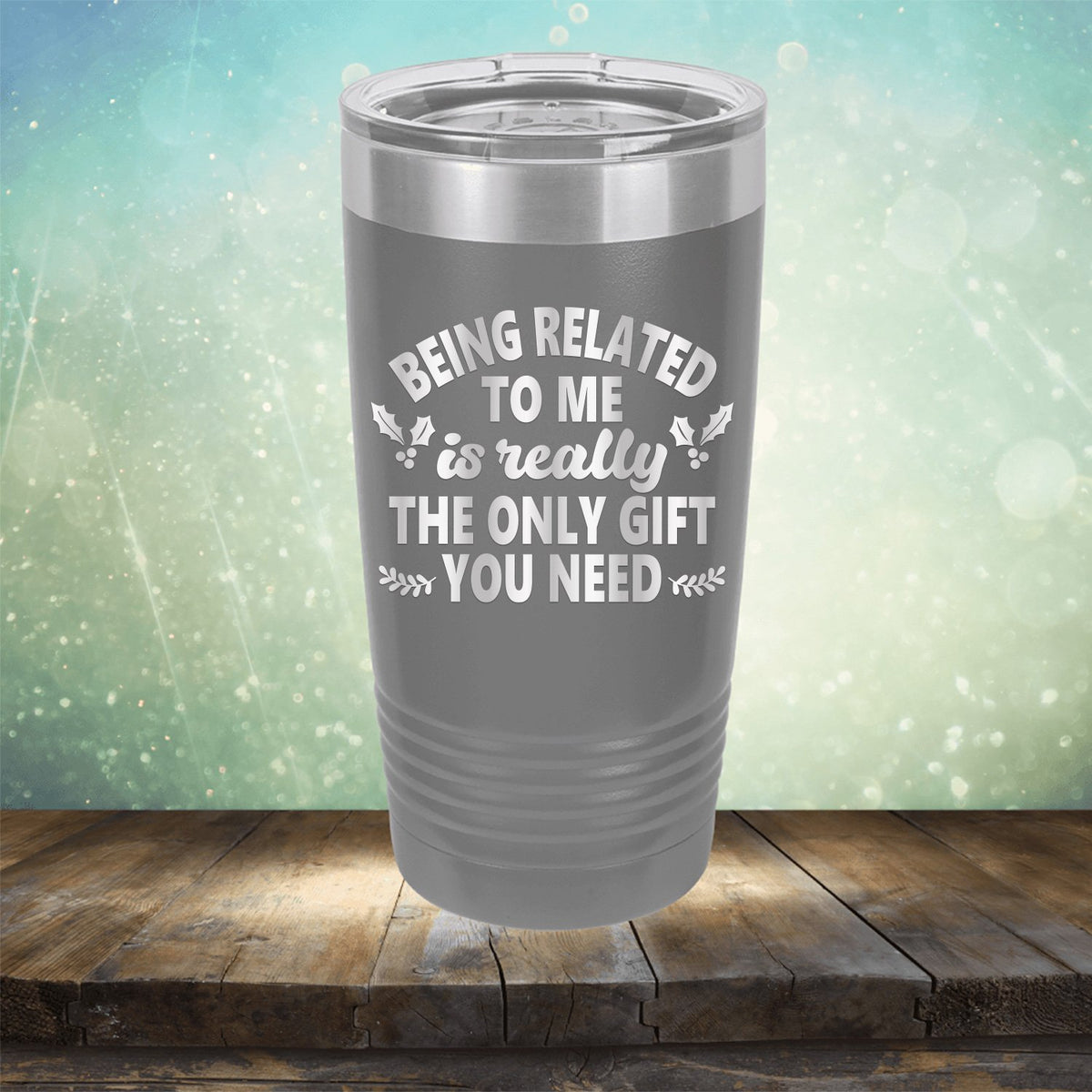 Being Related To Me Is Really The Only Gift You Need - Laser Etched Tumbler Mug
