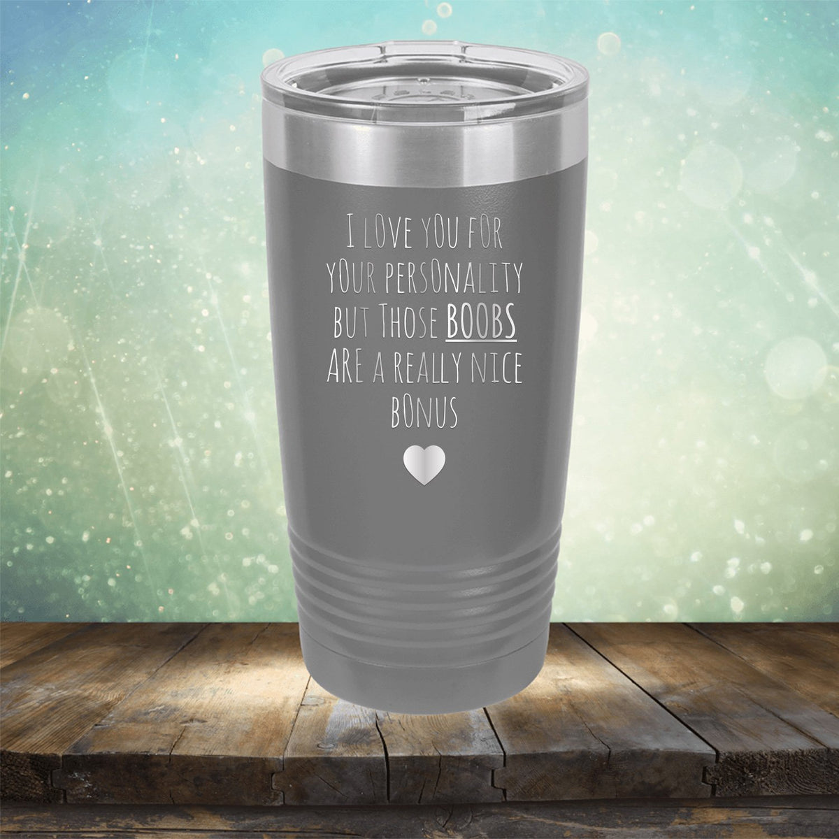 I Love You for Your Personality But Those Boobs Are A Really Nice Bonus - Laser Etched Tumbler Mug