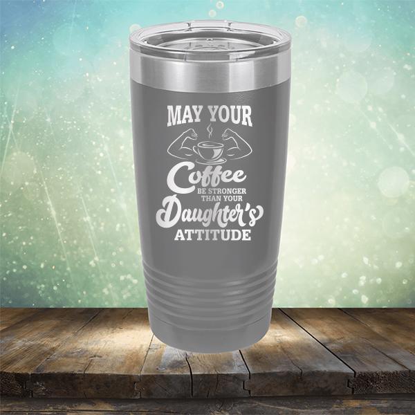 May Your Coffee Be Stronger Than Your Daughter&#39;s Attitude - Laser Etched Tumbler Mug