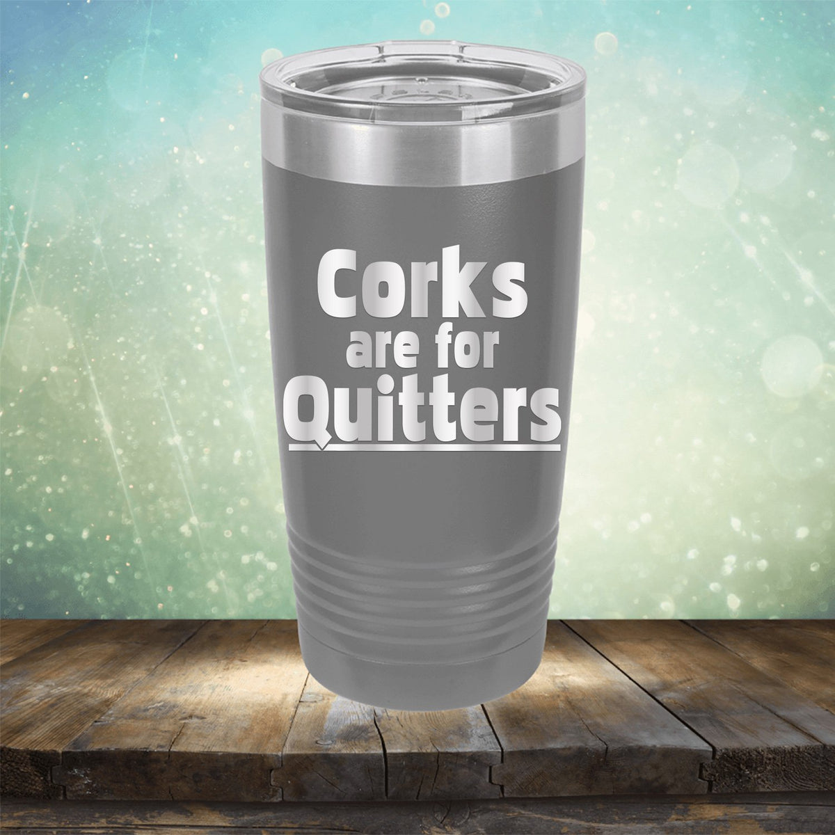 Corks Are For Quitters - Laser Etched Tumbler Mug