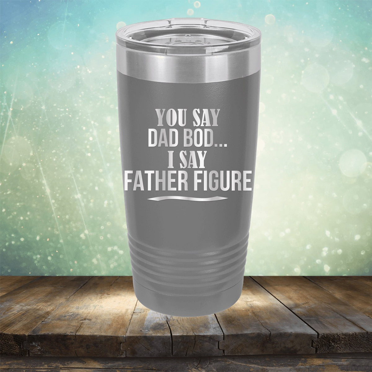 You Say Dad Bod I Say Father Figure - Laser Etched Tumbler Mug