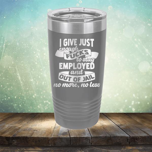 I Give Just Enough Fucks to Stay Employed and Out of Jail No More No Less - Laser Etched Tumbler Mug