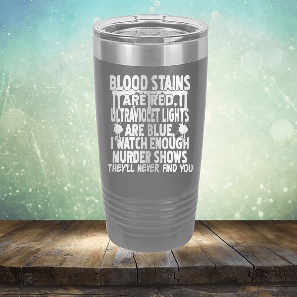 Blood Stains Are Red, Ultraviolet Lights Are Blue, I Watch Enough Murder Shows - Laser Etched Tumbler Mug