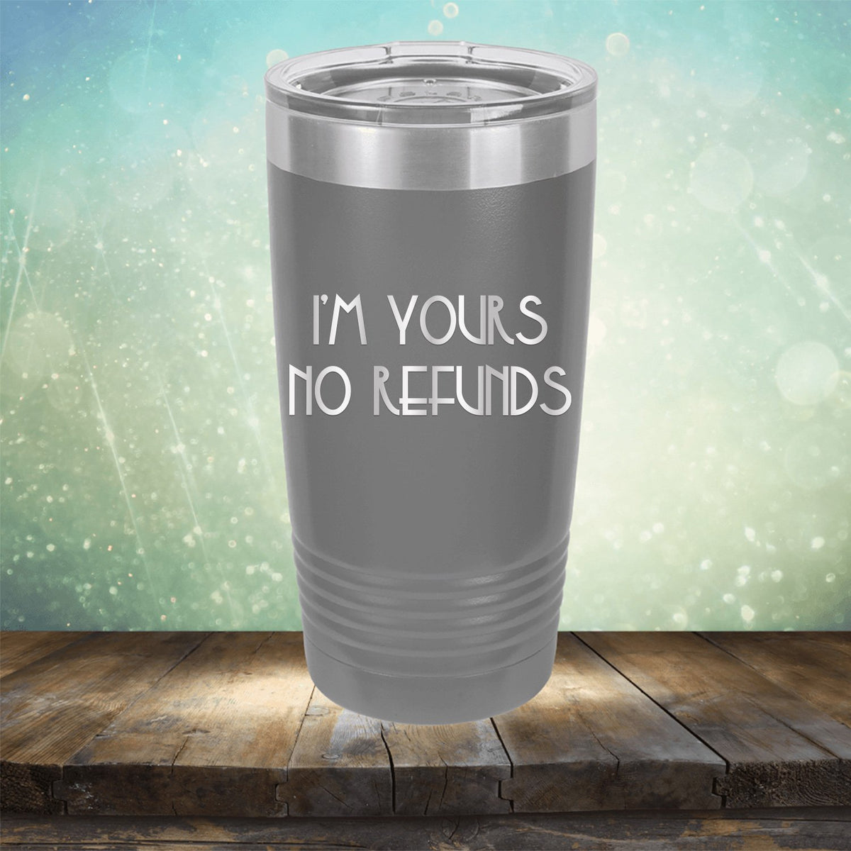 I&#39;M Yours No Refunds - Laser Etched Tumbler Mug