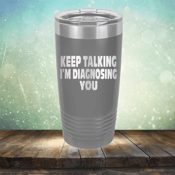 Keep Talking I'm Diagnosing You - Laser Etched Tumbler Mug