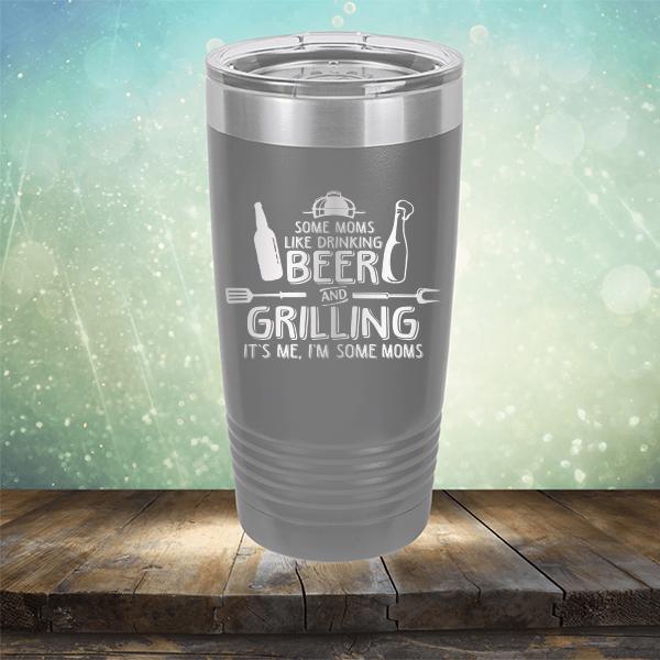 Some Moms Like Drinking Beer and Grilling It&#39;s Me, I&#39;m Some Moms - Laser Etched Tumbler Mug