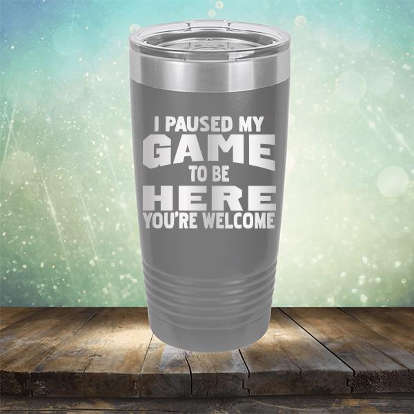 I Paused My Game To Be Here You&#39;re Welcome - Laser Etched Tumbler Mug