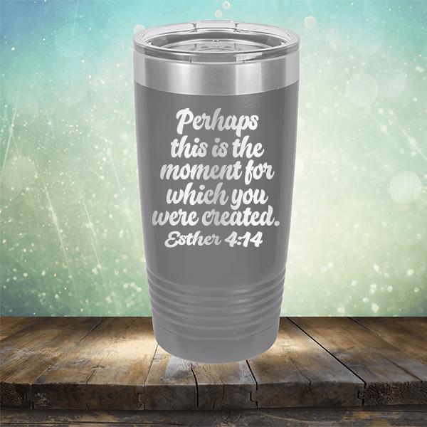 Perhaps This is The Moment For Which You Were Created. Esther 4:14 - Laser Etched Tumbler Mug