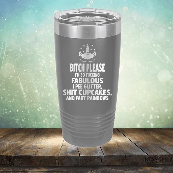 Bitch Please I&#39;m So Fucking Fabulous I Pee Glitter Shit Cupcakes And Fart Rainbows - Laser Etched Tumbler Mug