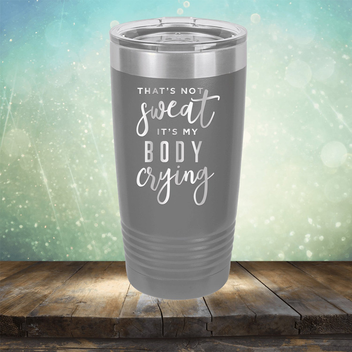 That&#39;s Not Sweat It&#39;s My Body Crying - Laser Etched Tumbler Mug