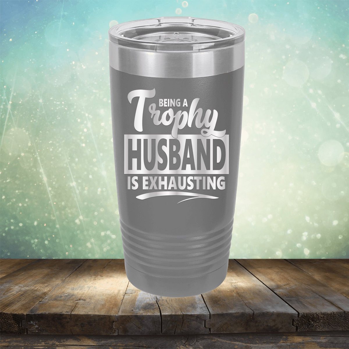 Being A Trophy Husband is Exhausting - Laser Etched Tumbler Mug