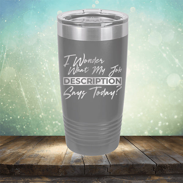 I Wonder What My Job Description Says Today? - Laser Etched Tumbler Mug