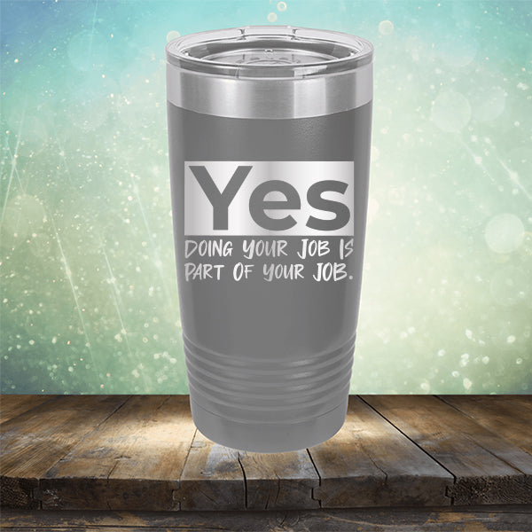Yes Doing Your Job is Part of Your Job - Laser Etched Tumbler Mug