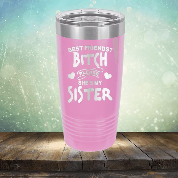 Best Friends? Bitch Please She&#39;s My Sister - Laser Etched Tumbler Mug