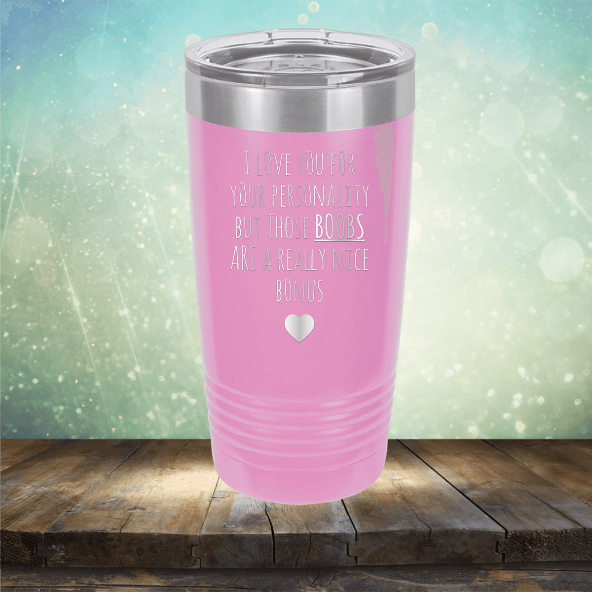 I Love You for Your Personality But Those Boobs Are A Really Nice Bonus - Laser Etched Tumbler Mug