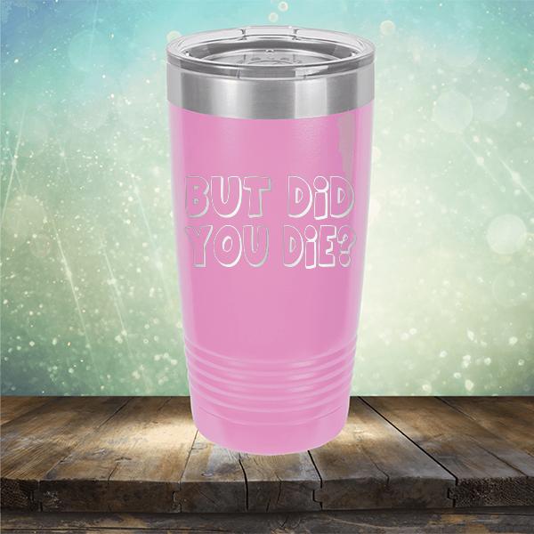 But Did You Die? - Laser Etched Tumbler Mug