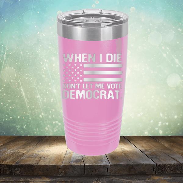 When I Die Don&#39;t Let Me Vote Democrat - Laser Etched Tumbler Mug