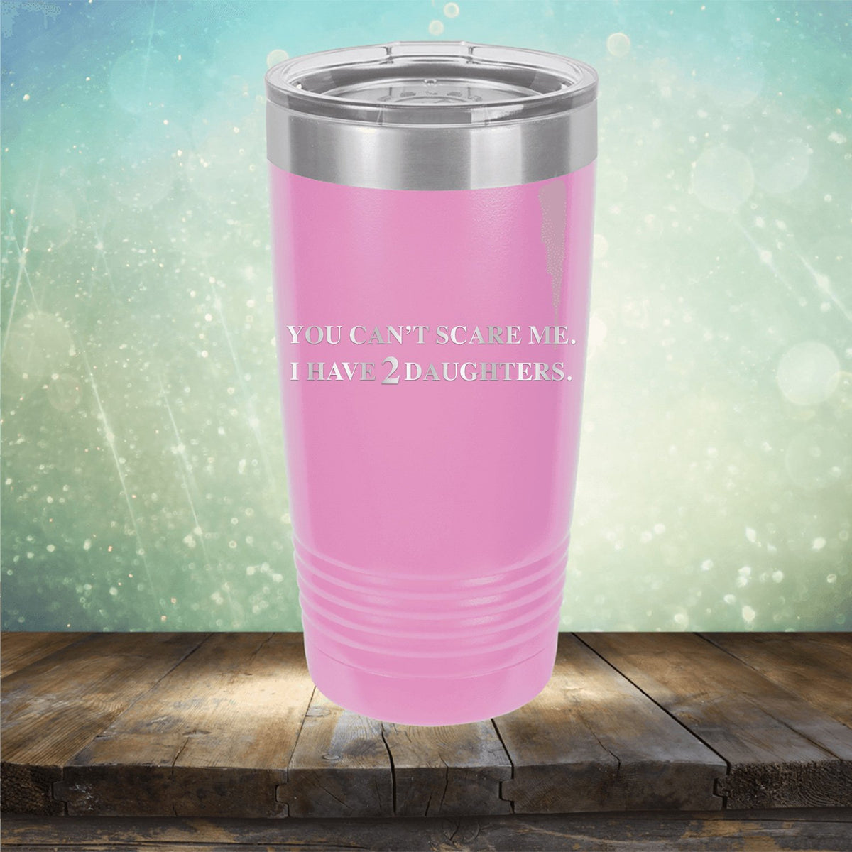 You Can&#39;t Scare Me I Have 2 Daughters - Laser Etched Tumbler Mug