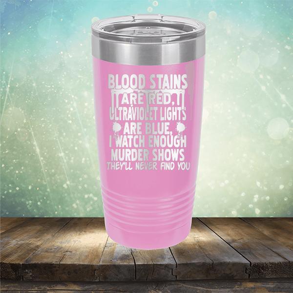 Blood Stains Are Red, Ultraviolet Lights Are Blue, I Watch Enough Murder Shows - Laser Etched Tumbler Mug