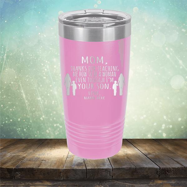 MOM, Thanks For Teaching Me How To Be A Woman Even Though I&#39;m Your Son - Laser Etched Tumbler Mug