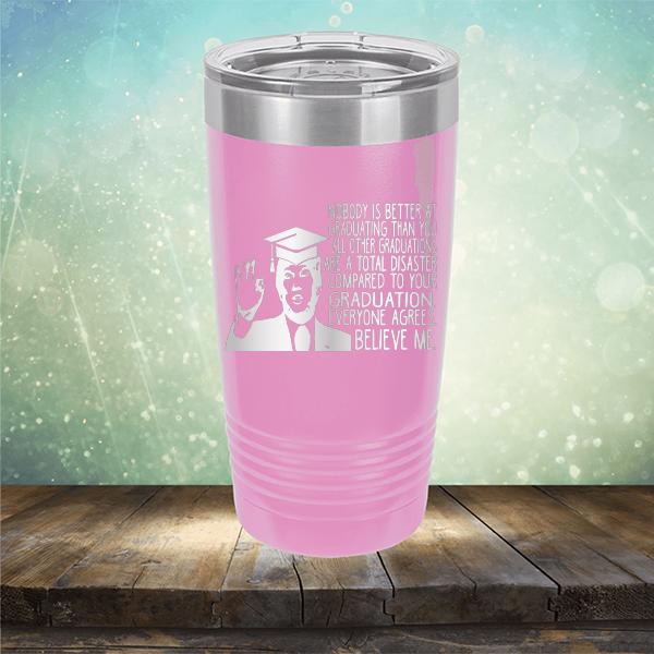 Nobody is Better At Graduating Than You All Other Graduations Are A Total Disaster Compared to Your Graduation - Laser Etched Tumbler Mug