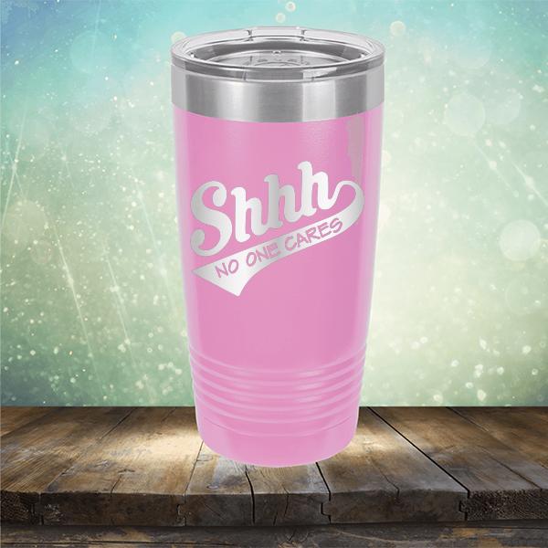 Shhh No One Cares - Laser Etched Tumbler Mug