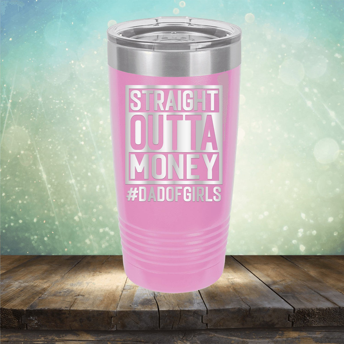 Straight Outta Money DAD OF GIRLS - Laser Etched Tumbler Mug