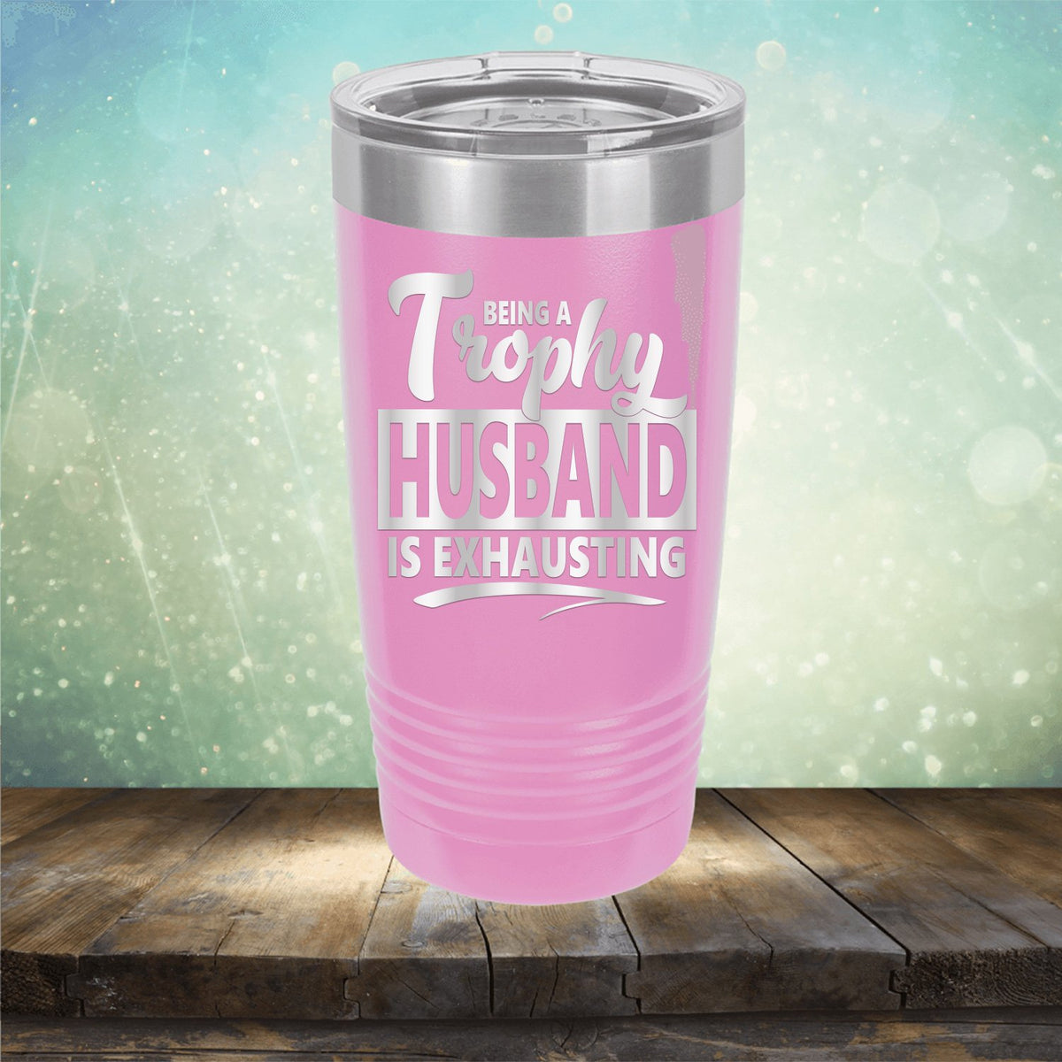 Being A Trophy Husband is Exhausting - Laser Etched Tumbler Mug