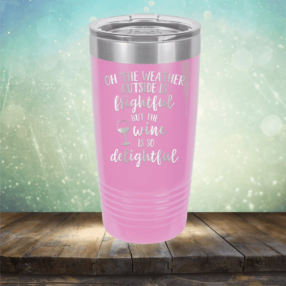 Oh The Weather Outside is Frightful But The Wine is So Delightful - Laser Etched Tumbler Mug