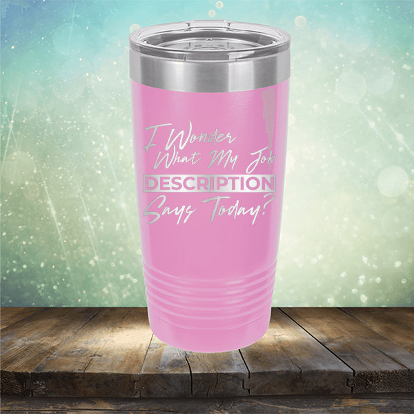 I Wonder What My Job Description Says Today? - Laser Etched Tumbler Mug