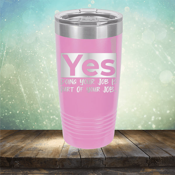 Yes Doing Your Job is Part of Your Job - Laser Etched Tumbler Mug