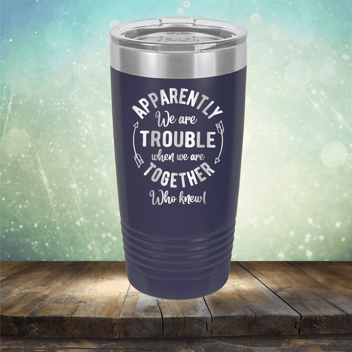 Apparently We Are Trouble When We Are Together Who Knew - Laser Etched Tumbler Mug