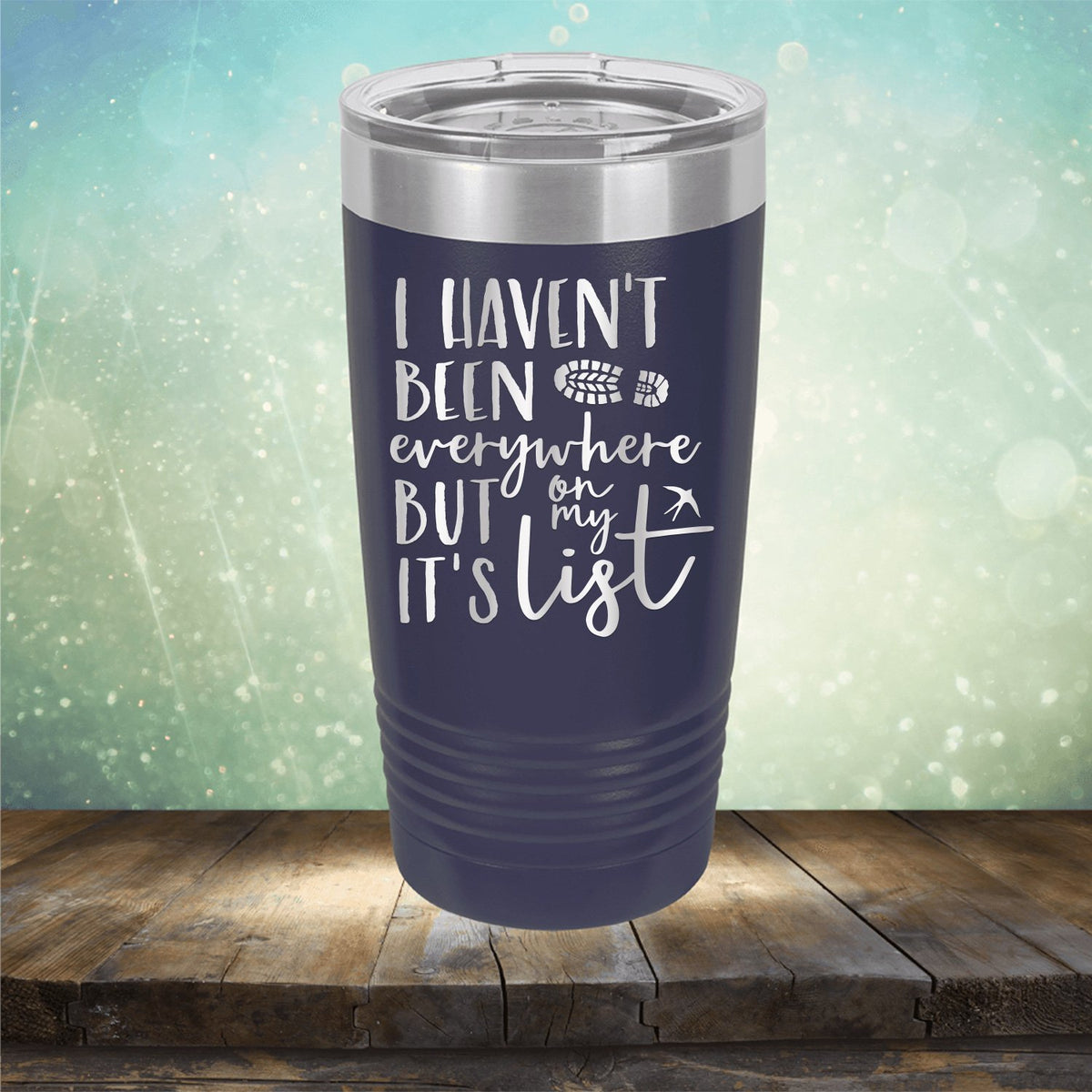 I Haven&#39;t Been Everywhere But It&#39;s On My List - Laser Etched Tumbler Mug