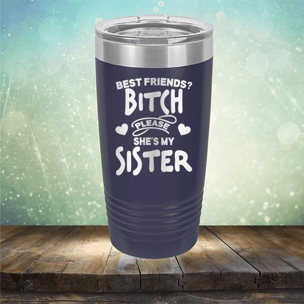 Best Friends? Bitch Please She&#39;s My Sister - Laser Etched Tumbler Mug