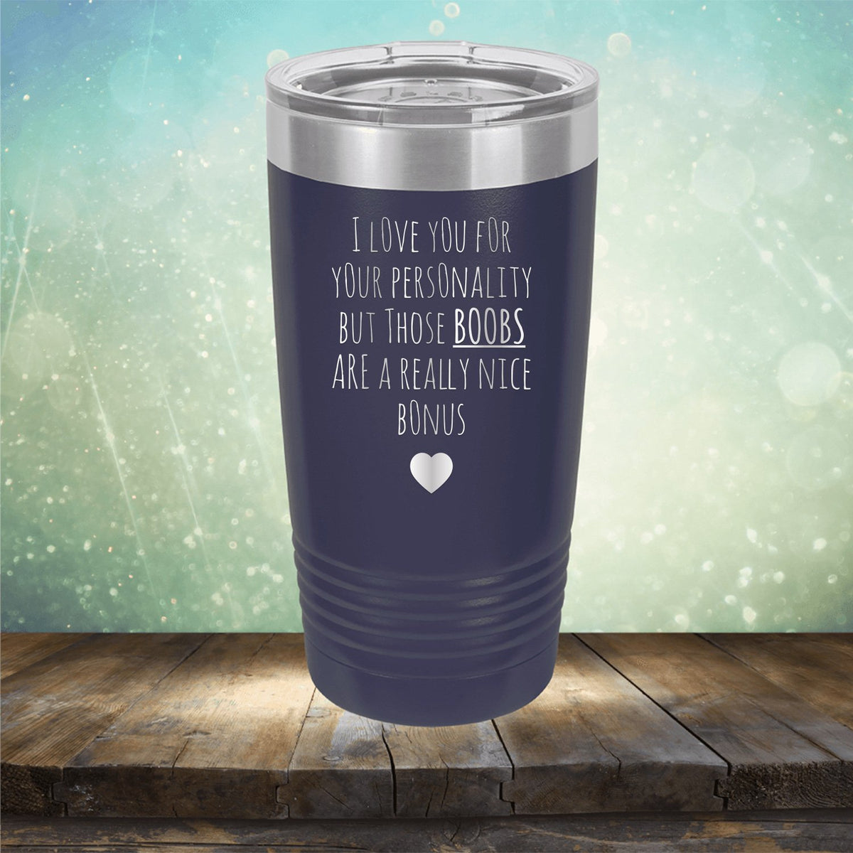 I Love You for Your Personality But Those Boobs Are A Really Nice Bonus - Laser Etched Tumbler Mug