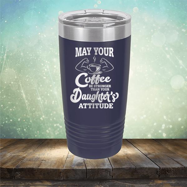 May Your Coffee Be Stronger Than Your Daughter&#39;s Attitude - Laser Etched Tumbler Mug