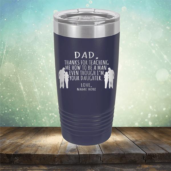 Dad Thanks For Teaching Me How to Be A Man Even Though I&#39;m Your Daughter - Laser Etched Tumbler Mug