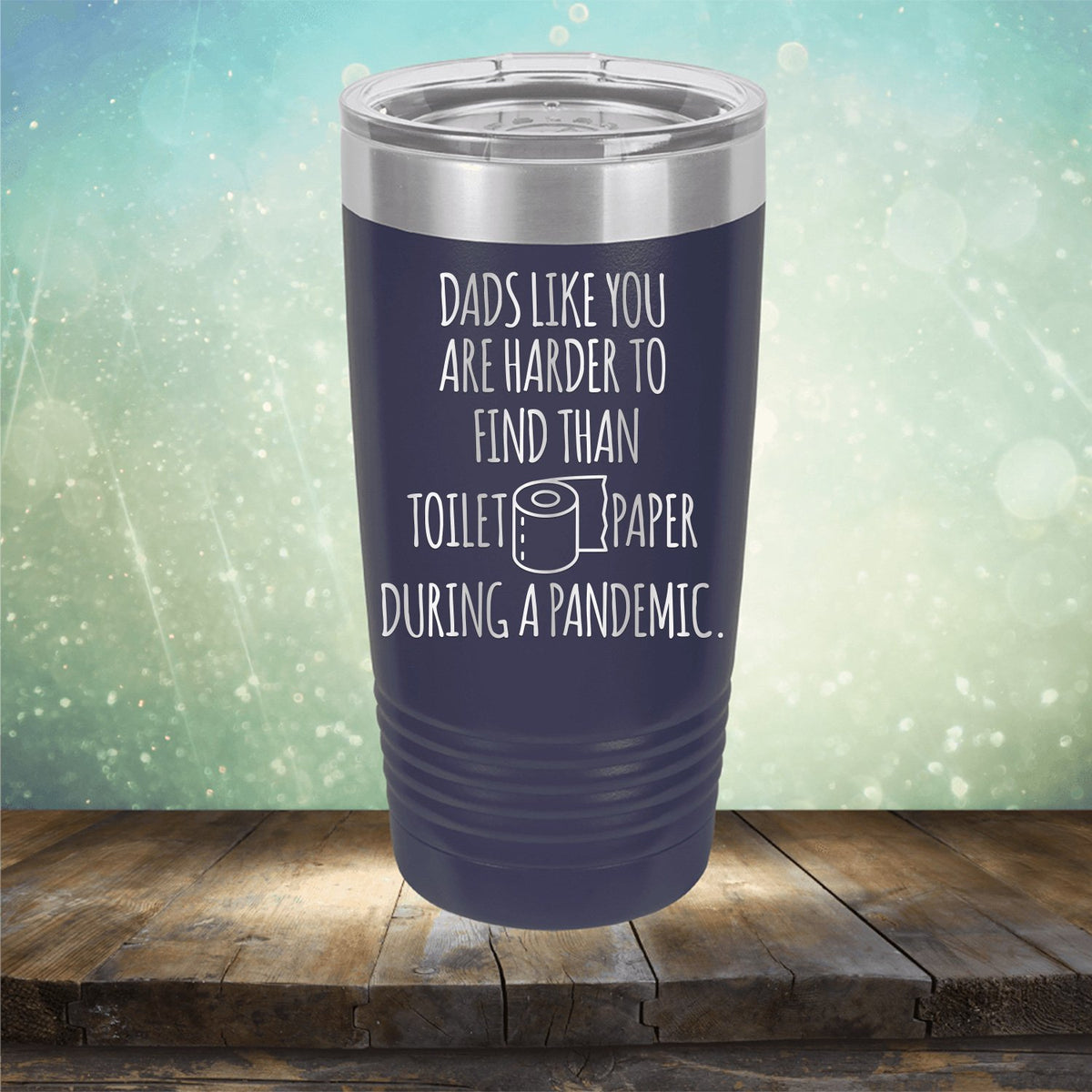 Dads Like You Are Harder to Find Than Toilet Paper During A Pandemic - Laser Etched Tumbler Mug