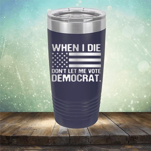When I Die Don&#39;t Let Me Vote Democrat - Laser Etched Tumbler Mug