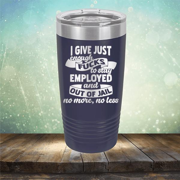 I Give Just Enough Fucks to Stay Employed and Out of Jail No More No Less - Laser Etched Tumbler Mug