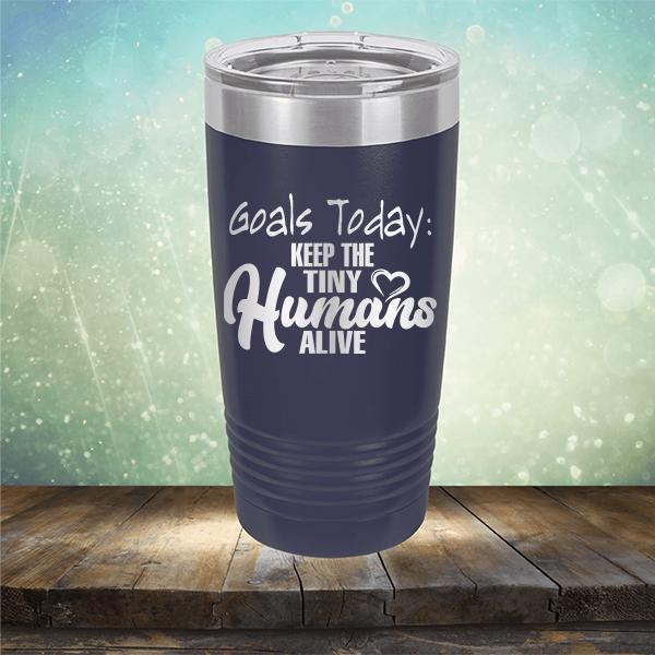 Goals Today: Keep The Tiny Humans Alive - Laser Etched Tumbler Mug